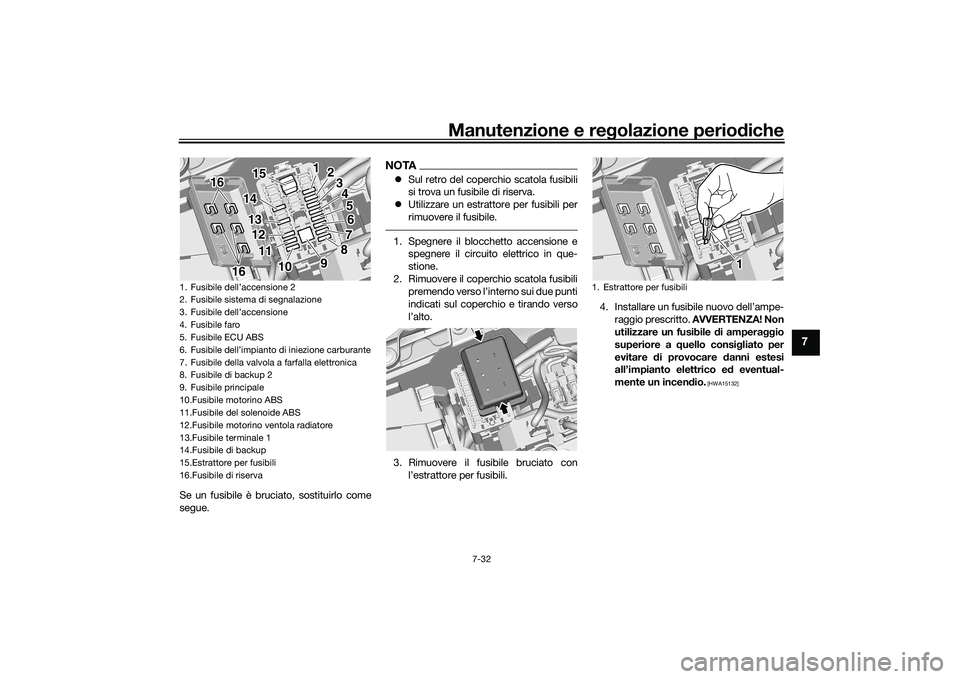 YAMAHA MT-09 2021 Manuale duso (in Italian) Manutenzione e regolazione periodiche
7-32
7
Se un fusibile è bruciato, sostituirlo come
segue.
NOTA Sul retro del coperchio scatola fusibili
si trova un fusibile di riserva.
Utilizzare un est YAMAHA MT-09 2021 Manuale duso (in Italian) Manutenzione e regolazione periodiche
7-32
7
Se un fusibile è bruciato, sostituirlo come
segue.
NOTA Sul retro del coperchio scatola fusibili
si trova un fusibile di riserva.
Utilizzare un est