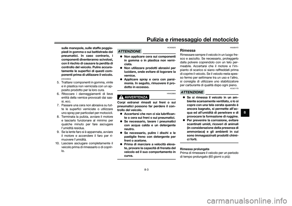 YAMAHA MT-09 2021 Manuale duso (in Italian) Pulizia e rimessaggio del motociclo8-3
8
sulle manopole, sulle staffe po ggia-
pie di in gomma o sui battistra da dei
pneumatici. In caso contrario, i
componenti diventeranno scivolosi,
con il risc YAMAHA MT-09 2021 Manuale duso (in Italian) Pulizia e rimessaggio del motociclo8-3
8
sulle manopole, sulle staffe po ggia-
pie di in gomma o sui battistra da dei
pneumatici. In caso contrario, i
componenti diventeranno scivolosi,
con il risc