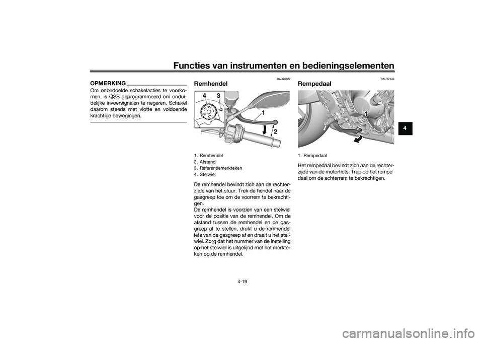 YAMAHA MT-09 2021 Instructieboekje (in Dutch) Functies van instrumenten en bed ienin gselementen
4-19
4
OPMERKINGOm onbedoelde schakelacties te voorko-
men, is QSS geprogrammeerd om ondui-
delijke invoersignalen te negeren. Schakel
daarom steeds YAMAHA MT-09 2021 Instructieboekje (in Dutch) Functies van instrumenten en bed ienin gselementen
4-19
4
OPMERKINGOm onbedoelde schakelacties te voorko-
men, is QSS geprogrammeerd om ondui-
delijke invoersignalen te negeren. Schakel
daarom steeds