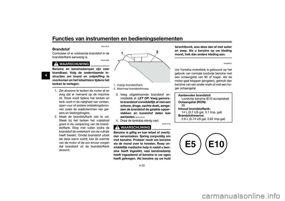 YAMAHA MT-09 2021 Instructieboekje (in Dutch) Functies van instrumenten en bed ienin gselementen
4-22
4
DAU13222
Bran dstofControleer of er voldoende brandstof in de
brandstoftank aanwezig is.
WAARSCHUWING
DWA10882
Benzine en benzined ampen zijn YAMAHA MT-09 2021 Instructieboekje (in Dutch) Functies van instrumenten en bed ienin gselementen
4-22
4
DAU13222
Bran dstofControleer of er voldoende brandstof in de
brandstoftank aanwezig is.
WAARSCHUWING
DWA10882
Benzine en benzined ampen zijn