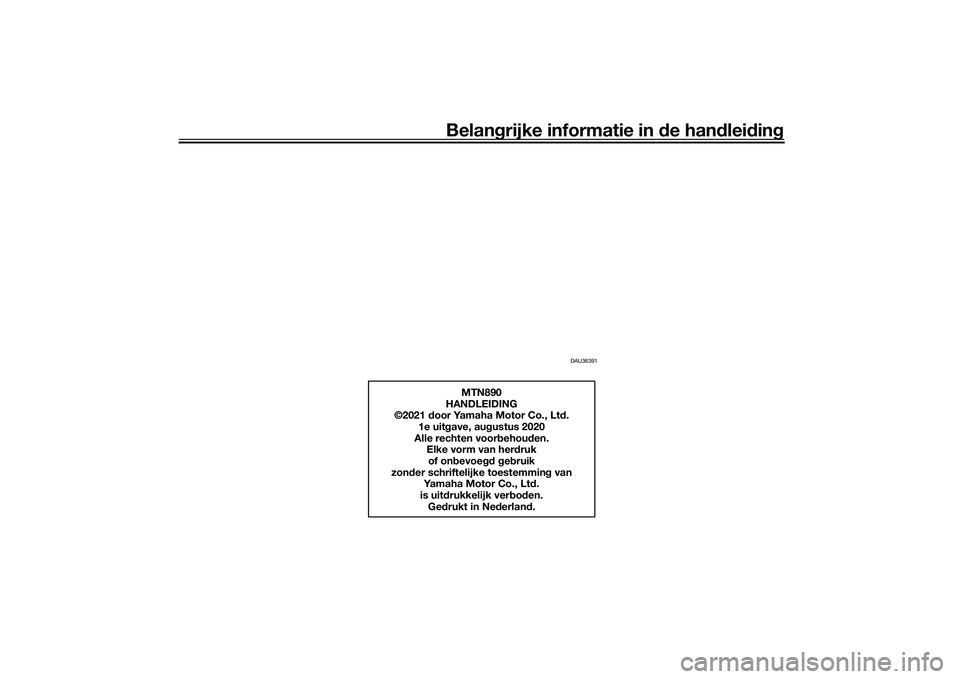 YAMAHA MT-09 2021 Instructieboekje (in Dutch) Belangrijke informatie in de han dleid ing
DAU36391
MTN890
HANDLEIDING
©2021 d oor Yamaha Motor Co., Lt d.
1e uit gave, au gustus 2020
Alle rechten voor behou den.
Elke vorm van her druk
of on bevo YAMAHA MT-09 2021 Instructieboekje (in Dutch) Belangrijke informatie in de han dleid ing
DAU36391
MTN890
HANDLEIDING
©2021 d oor Yamaha Motor Co., Lt d.
1e uit gave, au gustus 2020
Alle rechten voor behou den.
Elke vorm van her druk
of on bevo