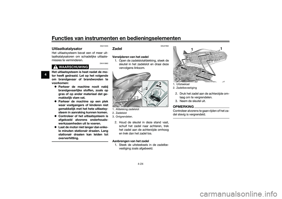 YAMAHA MT-09 2021  Instructieboekje (in Dutch) Functies van instrumenten en bed ienin gselementen
4-24
4
DAU13435
UitlaatkatalysatorHet uitlaatsysteem bevat een of meer uit-
laatkatalysatoren om schadelijke uitlaate-
missies te verminderen.
WAARSC