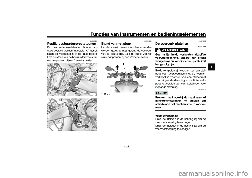 YAMAHA MT-09 2021  Instructieboekje (in Dutch) Functies van instrumenten en bed ienin gselementen
4-25
4
DAU91560
Positie  bestuur dersvoetsteunenDe bestuurdersvoetsteunen kunnen op
twee posities worden ingesteld. Af fabriek
staan de voetsteunen i