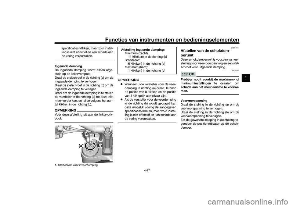 YAMAHA MT-09 2021  Instructieboekje (in Dutch) Functies van instrumenten en bed ienin gselementen
4-27
4
specificaties klikken, maar zo’n instel-
ling is niet effectief en kan schade aan
de vering veroorzaken.
In gaan de  dempin g
De ingaande de