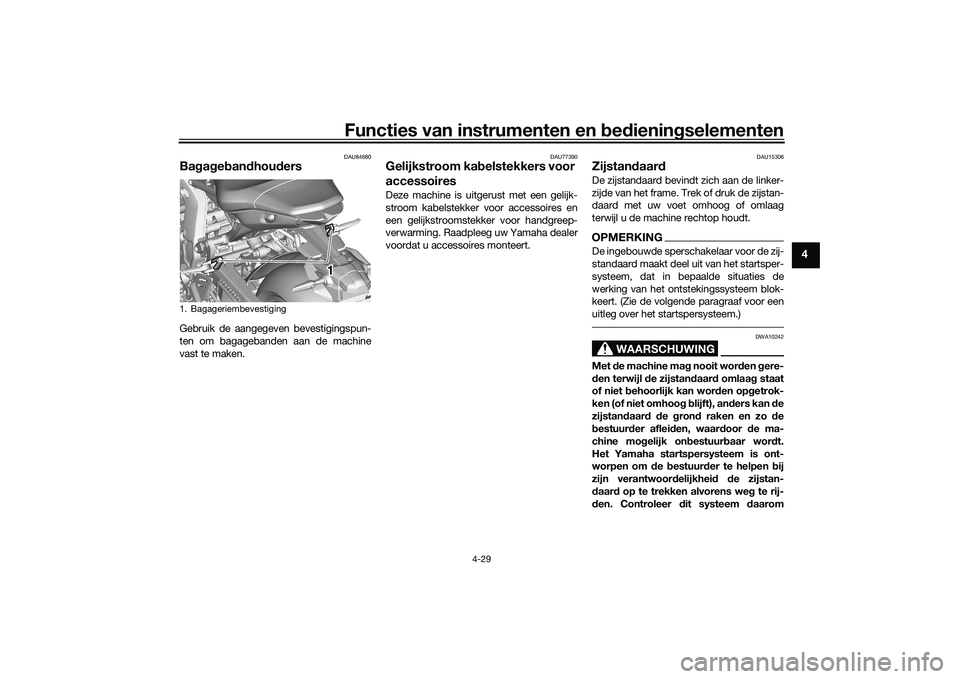 YAMAHA MT-09 2021  Instructieboekje (in Dutch) Functies van instrumenten en bed ienin gselementen
4-29
4
DAU84680
Ba gag eb an dhou dersGebruik de aangegeven bevestigingspun-
ten om bagagebanden aan de machine
vast te maken.
DAU77390
Gelijkstroom 