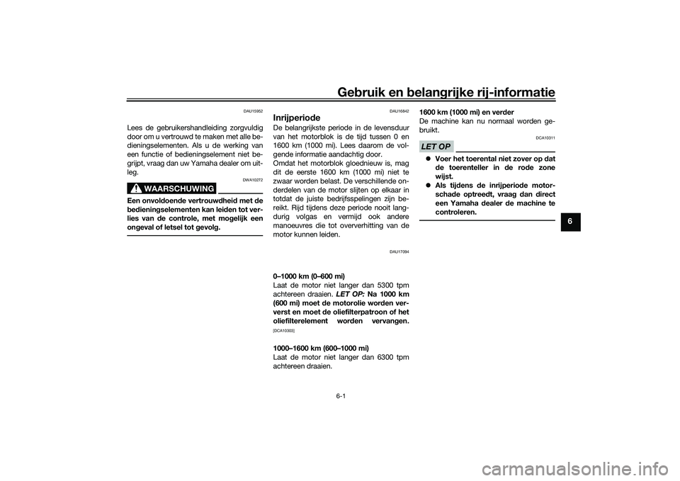 YAMAHA MT-09 2021 Instructieboekje (in Dutch) Gebruik en belan grijke rij-informatie6-1
6
DAU15952
Lees de gebruikersha ndleiding zorgvuldig
door om u vertrouwd te maken met alle be-
dieningselementen. Als u de werking van
een functie of bedien YAMAHA MT-09 2021 Instructieboekje (in Dutch) Gebruik en belan grijke rij-informatie6-1
6
DAU15952
Lees de gebruikersha ndleiding zorgvuldig
door om u vertrouwd te maken met alle be-
dieningselementen. Als u de werking van
een functie of bedien