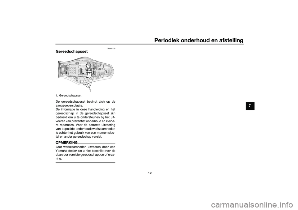YAMAHA MT-09 2021 Instructieboekje (in Dutch) Periodiek on derhoud en afstelling
7-2
7
DAU85230
GereedschapssetDe gereedschapsset bevindt zich op de
aangegeven plaats.
De informatie in deze handleiding en het
gereedschap in de gereedschapsset zi YAMAHA MT-09 2021 Instructieboekje (in Dutch) Periodiek on derhoud en afstelling
7-2
7
DAU85230
GereedschapssetDe gereedschapsset bevindt zich op de
aangegeven plaats.
De informatie in deze handleiding en het
gereedschap in de gereedschapsset zi