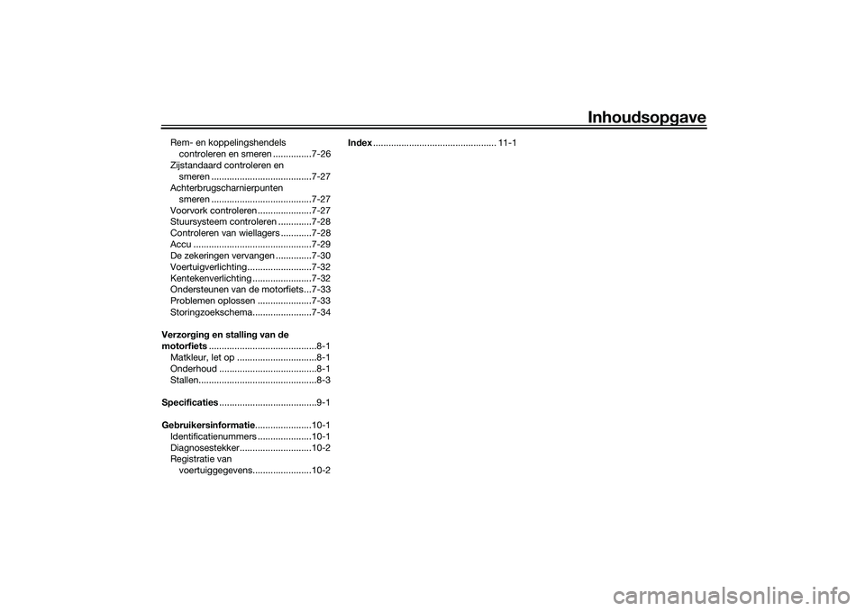 YAMAHA MT-09 2021  Instructieboekje (in Dutch) Inhoudsopg ave
Rem- en koppelingshendels 
controleren en smeren ...............7-26
Zijstandaard controleren en  smeren .......................................7-27
Achterbrugscharnierpunten 
smeren ..