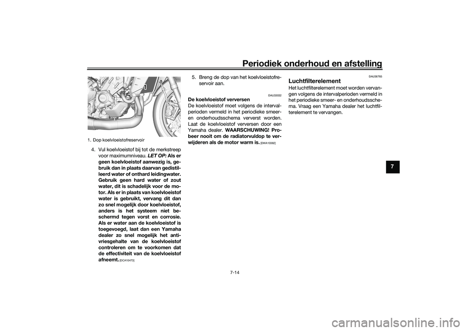 YAMAHA MT-09 2021 Instructieboekje (in Dutch) Periodiek on derhoud en afstelling
7-14
7
4. Vul koelvloeistof bij tot de merkstreep
voor maximumniveau. LET OP: Als er
g een koelvloeistof aanwezi g is, g e-
b ruik dan in plaats daarvan ged ist YAMAHA MT-09 2021 Instructieboekje (in Dutch) Periodiek on derhoud en afstelling
7-14
7
4. Vul koelvloeistof bij tot de merkstreep
voor maximumniveau. LET OP: Als er
g een koelvloeistof aanwezi g is, g e-
b ruik dan in plaats daarvan ged ist