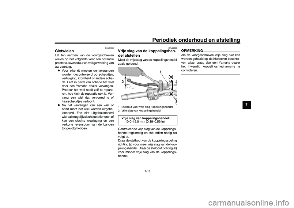 YAMAHA MT-09 2021 Instructieboekje (in Dutch) Periodiek on derhoud en afstelling
7-18
7
DAU21963
GietwielenLet ten aanzien van de voorgeschreven
wielen op het volgende voor een optimale
prestatie, levensduur en veilige werking van
uw voertuig.
YAMAHA MT-09 2021 Instructieboekje (in Dutch) Periodiek on derhoud en afstelling
7-18
7
DAU21963
GietwielenLet ten aanzien van de voorgeschreven
wielen op het volgende voor een optimale
prestatie, levensduur en veilige werking van
uw voertuig.