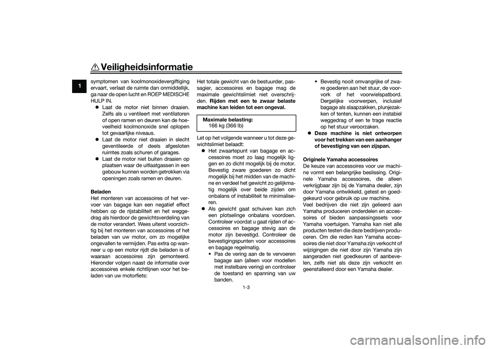 YAMAHA MT-09 2021 Instructieboekje (in Dutch) Veiligheidsinformatie
1-3
1
symptomen van koolmonoxidevergiftiging
ervaart, verlaat de ruimte dan onmiddellijk,
ga naar de open lucht en ROEP MEDISCHE
HULP IN.
Laat de motor niet binnen draaien.
Z YAMAHA MT-09 2021 Instructieboekje (in Dutch) Veiligheidsinformatie
1-3
1
symptomen van koolmonoxidevergiftiging
ervaart, verlaat de ruimte dan onmiddellijk,
ga naar de open lucht en ROEP MEDISCHE
HULP IN.
Laat de motor niet binnen draaien.
Z
