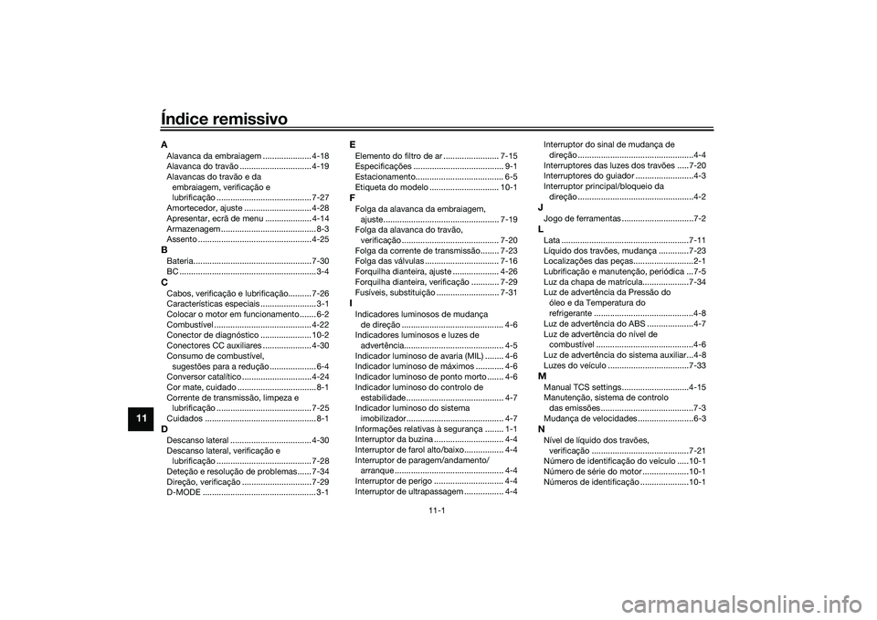 YAMAHA MT-09 2021  Manual de utilização (in Portuguese) 11-1
11
Índice remissivoAAlavanca da embraiagem ..................... 4-18
Alavanca do travão ............................... 4-19
Alavancas do travão e da 
embraiagem, verificação e 
lubrificaç