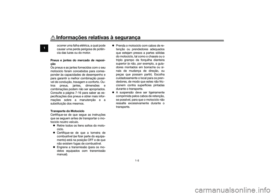 YAMAHA MT-09 2021 Manual de utilização (in Portuguese) Informações relativas à segurança
1-5
1
ocorrer uma falha elétrica, a qual pode
causar uma perda perigosa de potên-
cia das luzes ou do motor.
Pneus e jantes d o mercado de reposi-
ção
Os pne YAMAHA MT-09 2021 Manual de utilização (in Portuguese) Informações relativas à segurança
1-5
1
ocorrer uma falha elétrica, a qual pode
causar uma perda perigosa de potên-
cia das luzes ou do motor.
Pneus e jantes d o mercado de reposi-
ção
Os pne