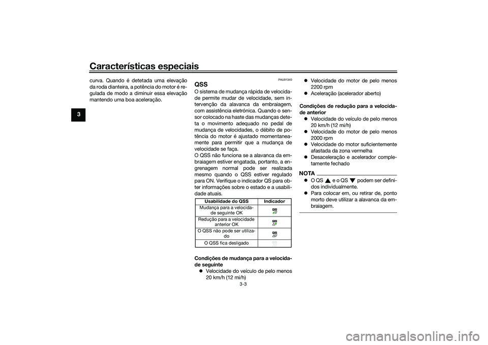 YAMAHA MT-09 2021 Manual de utilização (in Portuguese) Características especiais
3-3
3
curva. Quando é detetada uma elevação
da roda dianteira, a potência do motor é re-
gulada de modo a diminuir essa elevação
mantendo uma boa aceleração.
PAU913 YAMAHA MT-09 2021 Manual de utilização (in Portuguese) Características especiais
3-3
3
curva. Quando é detetada uma elevação
da roda dianteira, a potência do motor é re-
gulada de modo a diminuir essa elevação
mantendo uma boa aceleração.
PAU913