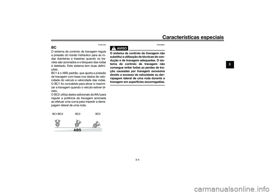 YAMAHA MT-09 2021 Manual de utilização (in Portuguese) Características especiais
3-4
3
PAU91350
BCO sistema de controlo de travagem regula
a pressão do travão hidráulico para as ro-
das dianteiras e traseiras quando os tra-
vões são acionados e o bl YAMAHA MT-09 2021 Manual de utilização (in Portuguese) Características especiais
3-4
3
PAU91350
BCO sistema de controlo de travagem regula
a pressão do travão hidráulico para as ro-
das dianteiras e traseiras quando os tra-
vões são acionados e o bl