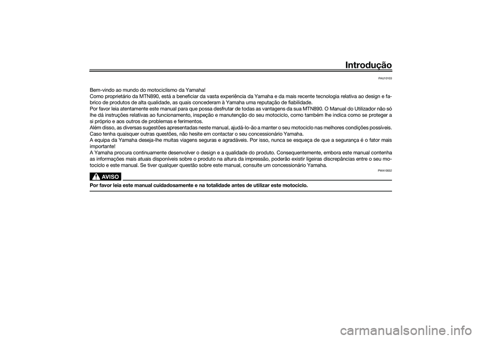 YAMAHA MT-09 2021 Manual de utilização (in Portuguese) Introdução
PAU10103
Bem-vindo ao mundo do motociclismo da Yamaha!
Como proprietário da MTN890, está a beneficiar da vasta experiência da Yamaha e da mais recente tecnologia relativa ao design e YAMAHA MT-09 2021 Manual de utilização (in Portuguese) Introdução
PAU10103
Bem-vindo ao mundo do motociclismo da Yamaha!
Como proprietário da MTN890, está a beneficiar da vasta experiência da Yamaha e da mais recente tecnologia relativa ao design e