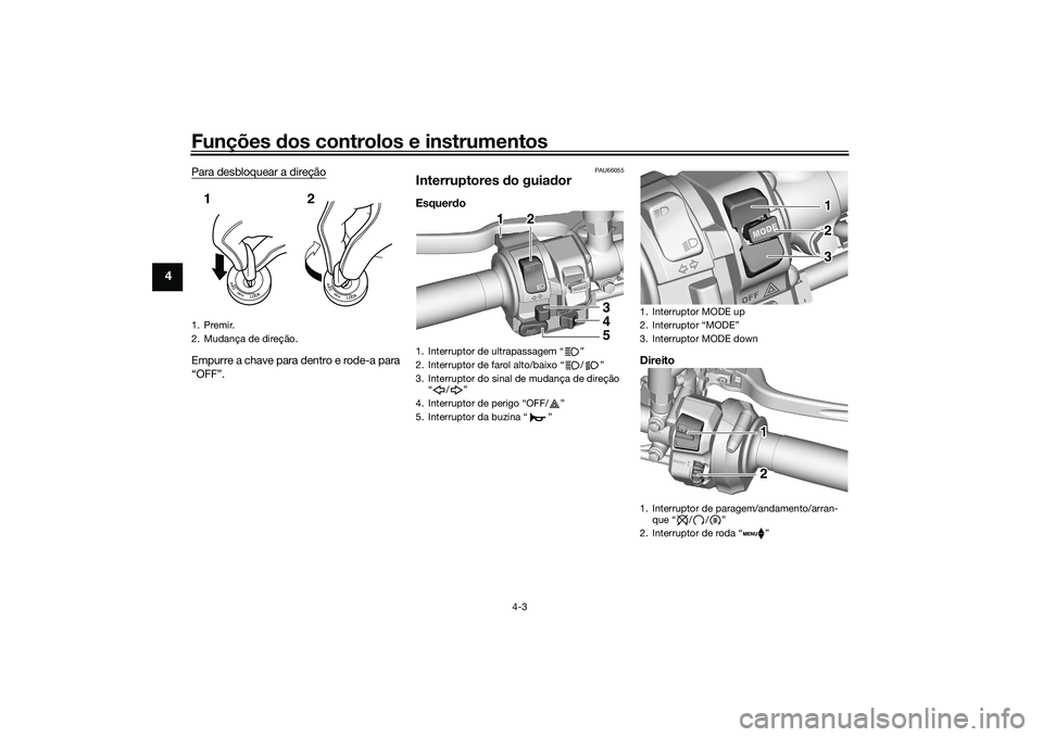 YAMAHA MT-09 2021 Manual de utilização (in Portuguese) Funções dos controlos e instrumentos
4-3
4
Para desbloquear a direçãoEmpurre a chave para dentro e rode-a para
“OFF”.
PAU66055
Interruptores do guia dorEsquer do
Direito
1. Premir.
2. Mudanç YAMAHA MT-09 2021 Manual de utilização (in Portuguese) Funções dos controlos e instrumentos
4-3
4
Para desbloquear a direçãoEmpurre a chave para dentro e rode-a para
“OFF”.
PAU66055
Interruptores do guia dorEsquer do
Direito
1. Premir.
2. Mudanç