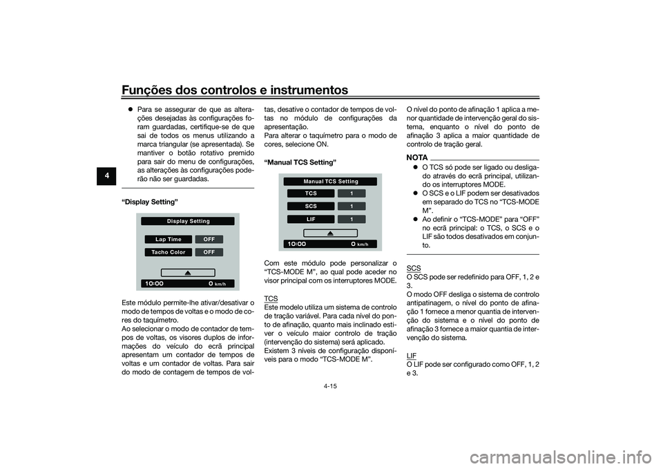 YAMAHA MT-09 2021 Manual de utilização (in Portuguese) Funções dos controlos e instrumentos
4-15
4
Para se assegurar de que as altera-
ções desejadas às configurações fo-
ram guardadas, certifique-se de que
sai de todos os menus utilizando a
ma YAMAHA MT-09 2021 Manual de utilização (in Portuguese) Funções dos controlos e instrumentos
4-15
4
Para se assegurar de que as altera-
ções desejadas às configurações fo-
ram guardadas, certifique-se de que
sai de todos os menus utilizando a
ma