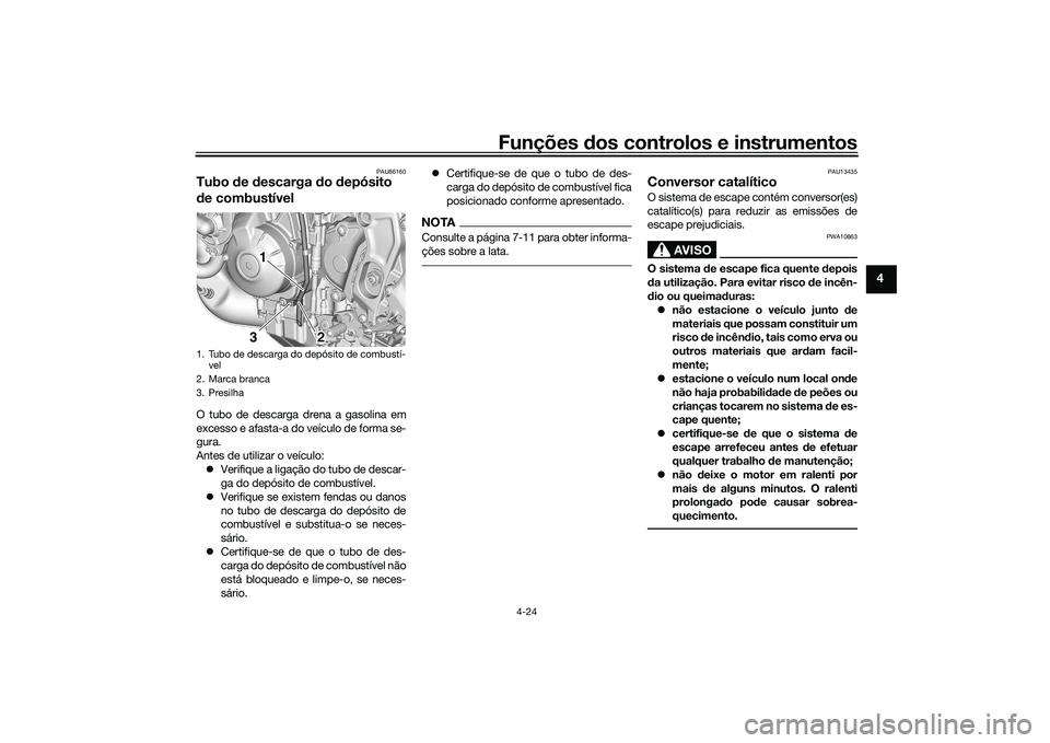 YAMAHA MT-09 2021 Manual de utilização (in Portuguese) Funções dos controlos e instrumentos
4-24
4
PAU86160
Tubo de descarga do depósito
d e combustívelO tubo de descarga drena a gasolina em
excesso e afasta-a do veículo de forma se-
gura.
Antes YAMAHA MT-09 2021 Manual de utilização (in Portuguese) Funções dos controlos e instrumentos
4-24
4
PAU86160
Tubo de descarga do depósito
d e combustívelO tubo de descarga drena a gasolina em
excesso e afasta-a do veículo de forma se-
gura.
Antes