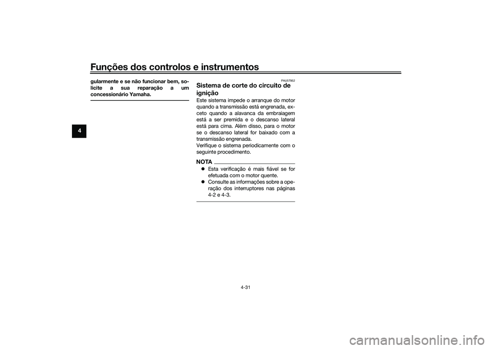YAMAHA MT-09 2021 Manual de utilização (in Portuguese) Funções dos controlos e instrumentos
4-31
4
gularmente e se não funcionar bem, so-
licite a sua reparação a um
concessionário Yamaha.
PAU57952
Sistema de corte do circuito de
igniçãoEste s YAMAHA MT-09 2021 Manual de utilização (in Portuguese) Funções dos controlos e instrumentos
4-31
4
gularmente e se não funcionar bem, so-
licite a sua reparação a um
concessionário Yamaha.
PAU57952
Sistema de corte do circuito de
igniçãoEste s