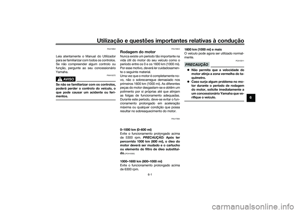 YAMAHA MT-09 2021 Manual de utilização (in Portuguese) Utilização e questões importantes relativas à condução
6-1
6
PAU15952
Leia atentamente o Manual do Utilizador
para se familiarizar com todos os controlos.
Se não compreender algum controlo ou
f YAMAHA MT-09 2021 Manual de utilização (in Portuguese) Utilização e questões importantes relativas à condução
6-1
6
PAU15952
Leia atentamente o Manual do Utilizador
para se familiarizar com todos os controlos.
Se não compreender algum controlo ou
f