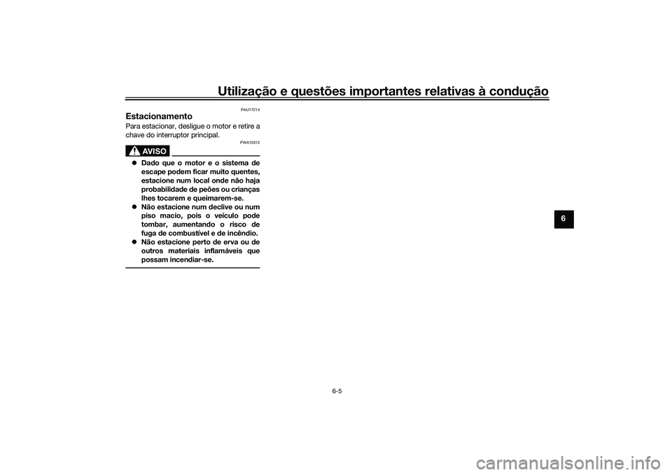 YAMAHA MT-09 2021 Manual de utilização (in Portuguese) Utilização e questões importantes relativas à condução
6-5
6
PAU17214
EstacionamentoPara estacionar, desligue o motor e retire a
chave do interruptor principal.
AVISO
PWA10312
Dado que o mot YAMAHA MT-09 2021 Manual de utilização (in Portuguese) Utilização e questões importantes relativas à condução
6-5
6
PAU17214
EstacionamentoPara estacionar, desligue o motor e retire a
chave do interruptor principal.
AVISO
PWA10312
Dado que o mot