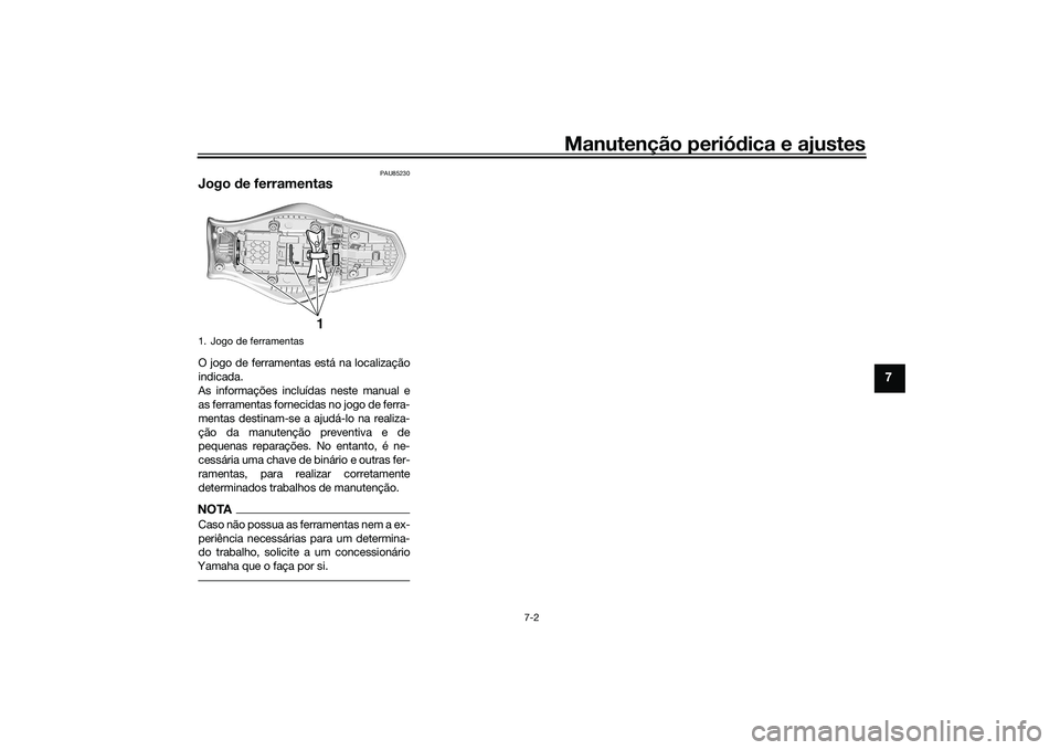 YAMAHA MT-09 2021 Manual de utilização (in Portuguese) Manutenção periódica e ajustes
7-2
7
PAU85230
Jogo de ferramentasO jogo de ferramentas está na localização
indicada.
As informações incluídas neste manual e
as ferramentas fornecidas no jogo YAMAHA MT-09 2021 Manual de utilização (in Portuguese) Manutenção periódica e ajustes
7-2
7
PAU85230
Jogo de ferramentasO jogo de ferramentas está na localização
indicada.
As informações incluídas neste manual e
as ferramentas fornecidas no jogo