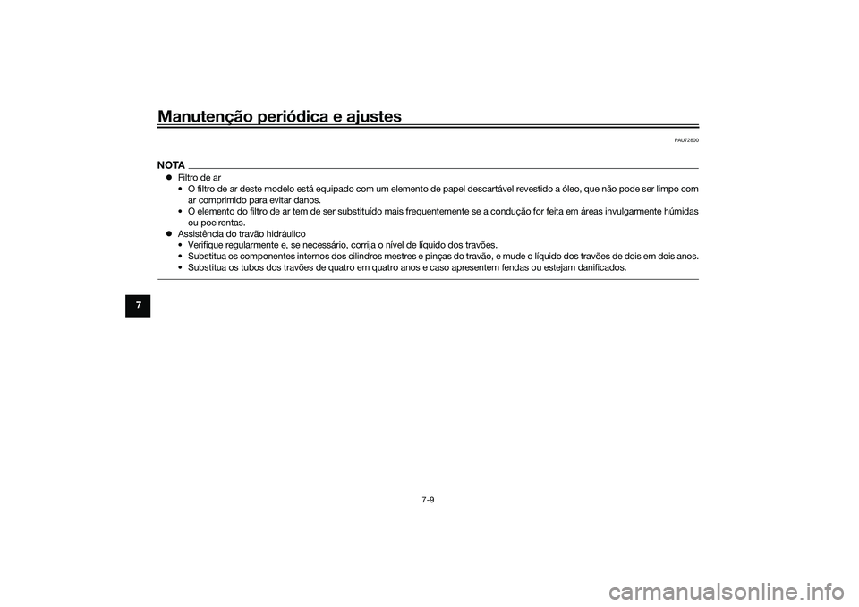 YAMAHA MT-09 2021 Manual de utilização (in Portuguese) Manutenção periódica e ajustes
7-9
7
PAU72800
NOTA Filtro de ar
• O filtro de ar deste modelo está equipado com um elemento de papel descartável revestido a óleo, que não pode ser limpo co YAMAHA MT-09 2021 Manual de utilização (in Portuguese) Manutenção periódica e ajustes
7-9
7
PAU72800
NOTA Filtro de ar
• O filtro de ar deste modelo está equipado com um elemento de papel descartável revestido a óleo, que não pode ser limpo co