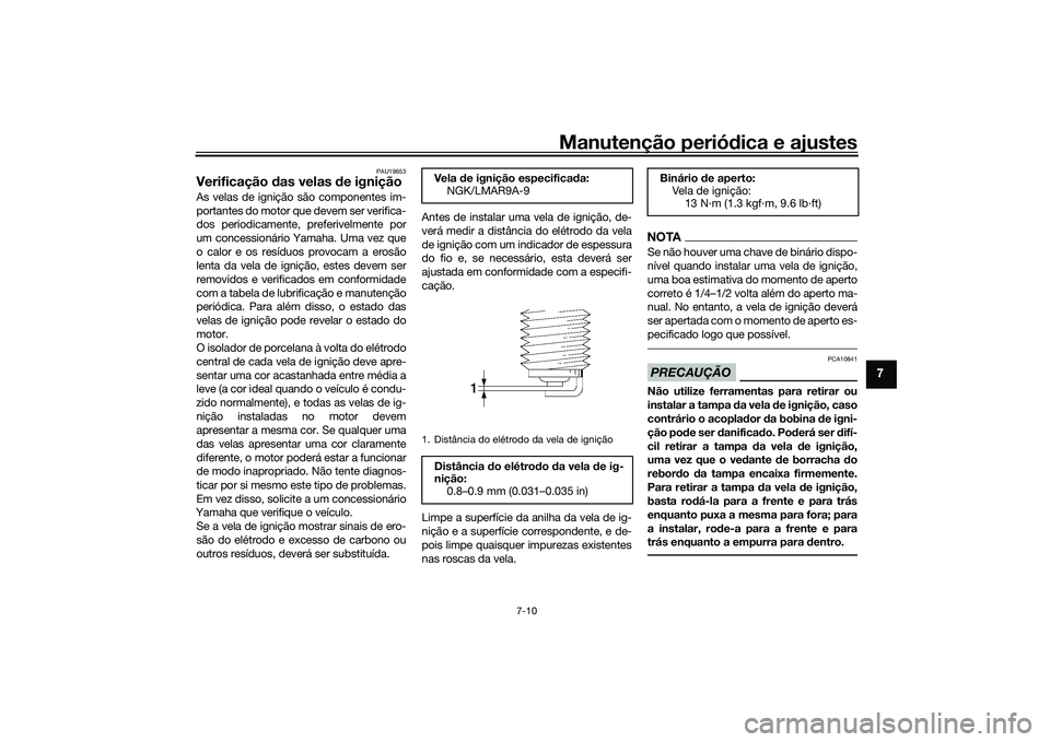 YAMAHA MT-09 2021 Manual de utilização (in Portuguese) Manutenção periódica e ajustes
7-10
7
PAU19653
Verificação das velas de igniçãoAs velas de ignição são componentes im-
portantes do motor que devem ser verifica-
dos periodicamente, prefer YAMAHA MT-09 2021 Manual de utilização (in Portuguese) Manutenção periódica e ajustes
7-10
7
PAU19653
Verificação das velas de igniçãoAs velas de ignição são componentes im-
portantes do motor que devem ser verifica-
dos periodicamente, prefer