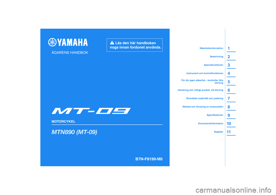 YAMAHA MT-09 2021  Bruksanvisningar (in Swedish) DIC183
MTN890 (MT-09)
1
2
3
4
5
6
7
8
9
10
11
ÄGARENS HANDBOK
MOTORCYKEL
  Läs den här handboken 
noga innan fordonet används.
KonsumentinformationRegister
Specifikationer
Skötsel och förvaring 