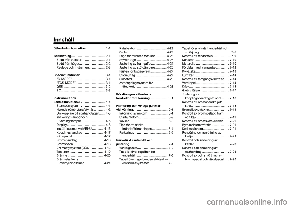 YAMAHA MT-09 2021  Bruksanvisningar (in Swedish) InnehållSäkerhetsinformation...................... 1-1
Beskrivning ....................................... 2-1
Sedd från vänster ........................... 2-1
Sedd från höger..................