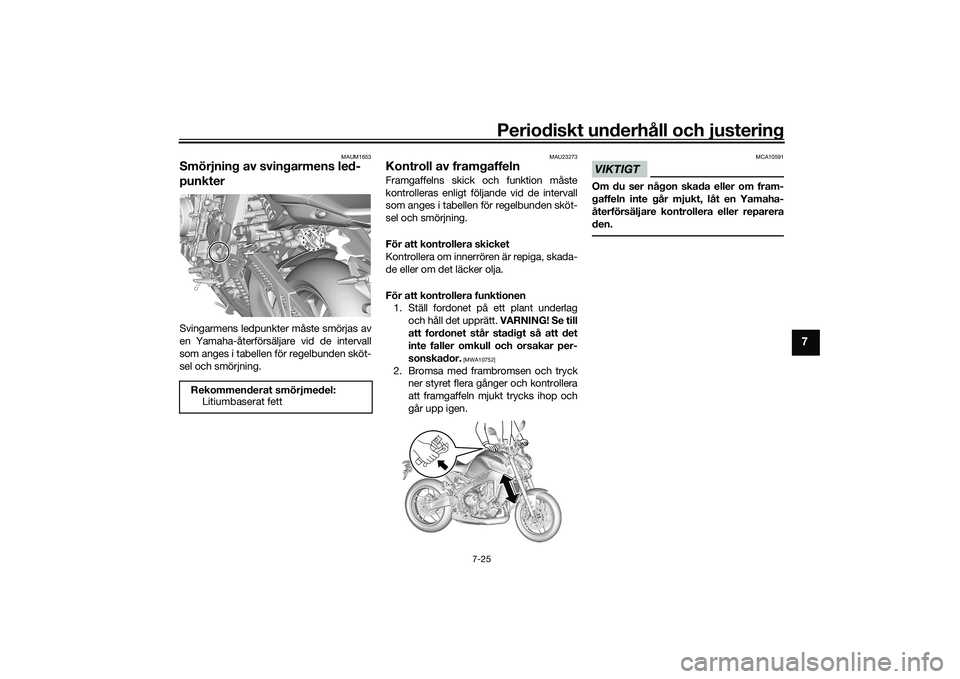 YAMAHA MT-09 2021 Bruksanvisningar (in Swedish) Periodiskt underhåll och justering
7-25
7
MAUM1653
Smörjning av svingarmens led-
punkterSvingarmens ledpunkter måste smörjas av
en Yamaha-återförsäljare vid de intervall
som anges i tabellen f YAMAHA MT-09 2021 Bruksanvisningar (in Swedish) Periodiskt underhåll och justering
7-25
7
MAUM1653
Smörjning av svingarmens led-
punkterSvingarmens ledpunkter måste smörjas av
en Yamaha-återförsäljare vid de intervall
som anges i tabellen f