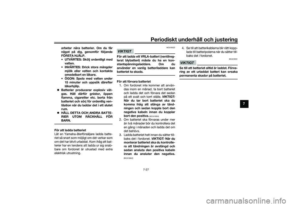 YAMAHA MT-09 2021 Bruksanvisningar (in Swedish) Periodiskt underhåll och justering
7-27
7
arbetar nära batterier. Om du får
något på dig, genomför följande
FÖRSTA HJÄLP.
• UTVÄRTES: Skölj ordentligt med vatten.
• INVÄRTES: Drick sto YAMAHA MT-09 2021 Bruksanvisningar (in Swedish) Periodiskt underhåll och justering
7-27
7
arbetar nära batterier. Om du får
något på dig, genomför följande
FÖRSTA HJÄLP.
• UTVÄRTES: Skölj ordentligt med vatten.
• INVÄRTES: Drick sto