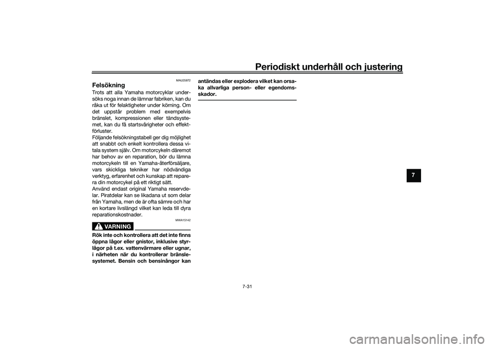 YAMAHA MT-09 2021 Bruksanvisningar (in Swedish) Periodiskt underhåll och justering
7-31
7
MAU25872
FelsökningTrots att alla Yamaha motorcyklar under-
söks noga innan de lämnar fabriken, kan du
råka ut för felaktigheter under körning. Om
det YAMAHA MT-09 2021 Bruksanvisningar (in Swedish) Periodiskt underhåll och justering
7-31
7
MAU25872
FelsökningTrots att alla Yamaha motorcyklar under-
söks noga innan de lämnar fabriken, kan du
råka ut för felaktigheter under körning. Om
det