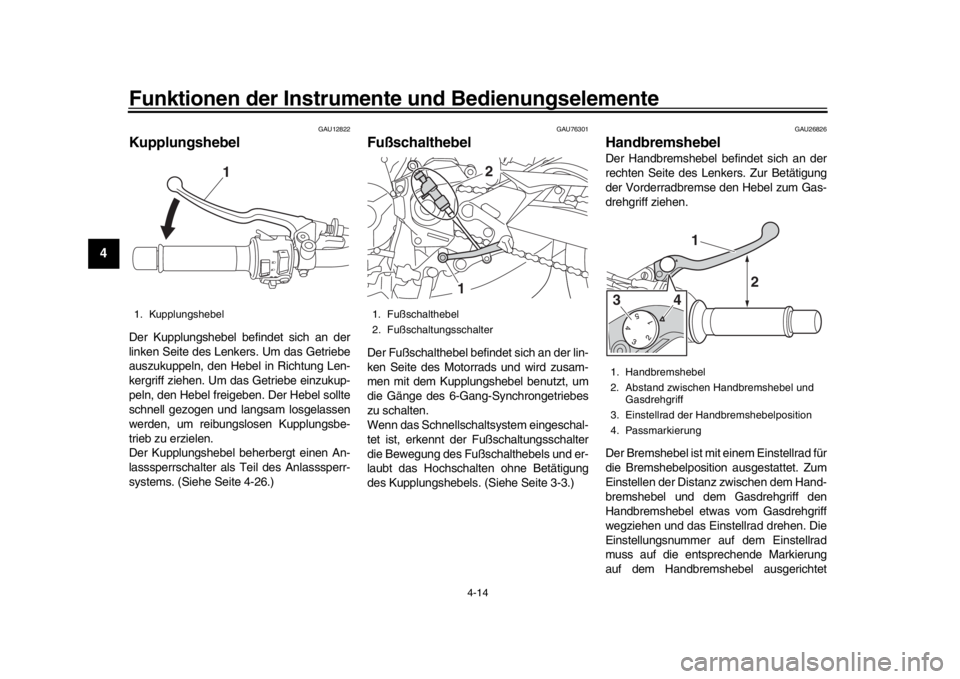 YAMAHA MT-09 2020 Betriebsanleitungen (in German) Funktionen der Instrumente und Bedienungselemente
4-14
1
2
34
5
6
7
8
9
10
11
12
GAU12822
KupplungshebelDer Kupplungshebel befindet sich an der
linken Seite des Lenkers. Um das Getriebe
auszukuppeln, YAMAHA MT-09 2020 Betriebsanleitungen (in German) Funktionen der Instrumente und Bedienungselemente
4-14
1
2
34
5
6
7
8
9
10
11
12
GAU12822
KupplungshebelDer Kupplungshebel befindet sich an der
linken Seite des Lenkers. Um das Getriebe
auszukuppeln,