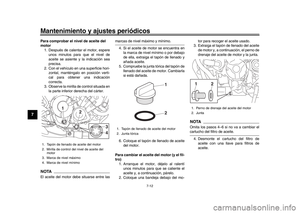 YAMAHA MT-09 2020 Manuale de Empleo (in Spanish) Mantenimiento y ajustes periódicos
7-12
1
2
3
4
5
67
8
9
10
11
12
Para comprobar el nivel de aceite del
motor 1. Después de calentar el motor, espere
unos minutos para que el nivel de
aceite se as YAMAHA MT-09 2020 Manuale de Empleo (in Spanish) Mantenimiento y ajustes periódicos
7-12
1
2
3
4
5
67
8
9
10
11
12
Para comprobar el nivel de aceite del
motor 1. Después de calentar el motor, espere
unos minutos para que el nivel de
aceite se as