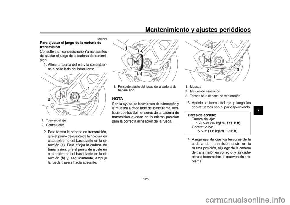 YAMAHA MT-09 2020  Manuale de Empleo (in Spanish) Mantenimiento y ajustes periódicos7-25
1
2
3
4
5
678
9
10
11
12
SAU57971
Para ajustar el jueg o de la cadena de 
transmisión
Consulte a un concesionario Yamaha antes
de ajustar el juego de la cadena