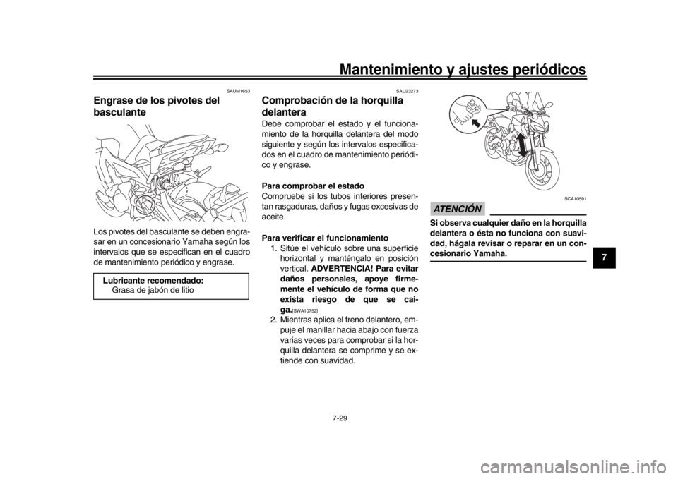 YAMAHA MT-09 2020  Manuale de Empleo (in Spanish) Mantenimiento y ajustes periódicos7-29
1
2
3
4
5
678
9
10
11
12
SAUM1653
Engrase de los pivotes del 
basculanteLos pivotes del basculante se deben engra-
sar en un concesionario Yamaha según los
int