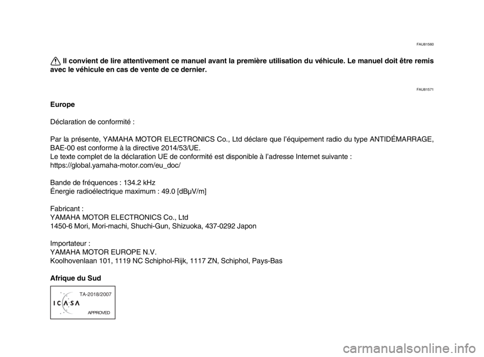 YAMAHA MT-09 2020 Notices Demploi (in French) FAU81560
Il convient de lire attentivement ce manuel avant la première utilisation du véhicule. Le manuel doit être remis
avec le véhicule en cas de vente de ce dernier.
FAU81571
Europe
Déclarati YAMAHA MT-09 2020 Notices Demploi (in French) FAU81560
Il convient de lire attentivement ce manuel avant la première utilisation du véhicule. Le manuel doit être remis
avec le véhicule en cas de vente de ce dernier.
FAU81571
Europe
Déclarati