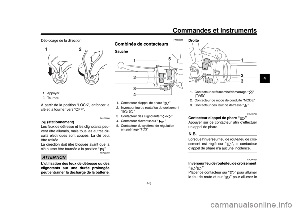 YAMAHA MT-09 2020 Notices Demploi (in French) Commandes et instruments
4-3
1
2
345
6
7
8
9
10
11
12
Déblocage de la directionÀ partir de la position “LOCK”, enfoncer la
clé et la tourner vers “OFF”.
FAU59680
(stationnement)
Les feux d YAMAHA MT-09 2020 Notices Demploi (in French) Commandes et instruments
4-3
1
2
345
6
7
8
9
10
11
12
Déblocage de la directionÀ partir de la position “LOCK”, enfoncer la
clé et la tourner vers “OFF”.
FAU59680
(stationnement)
Les feux d