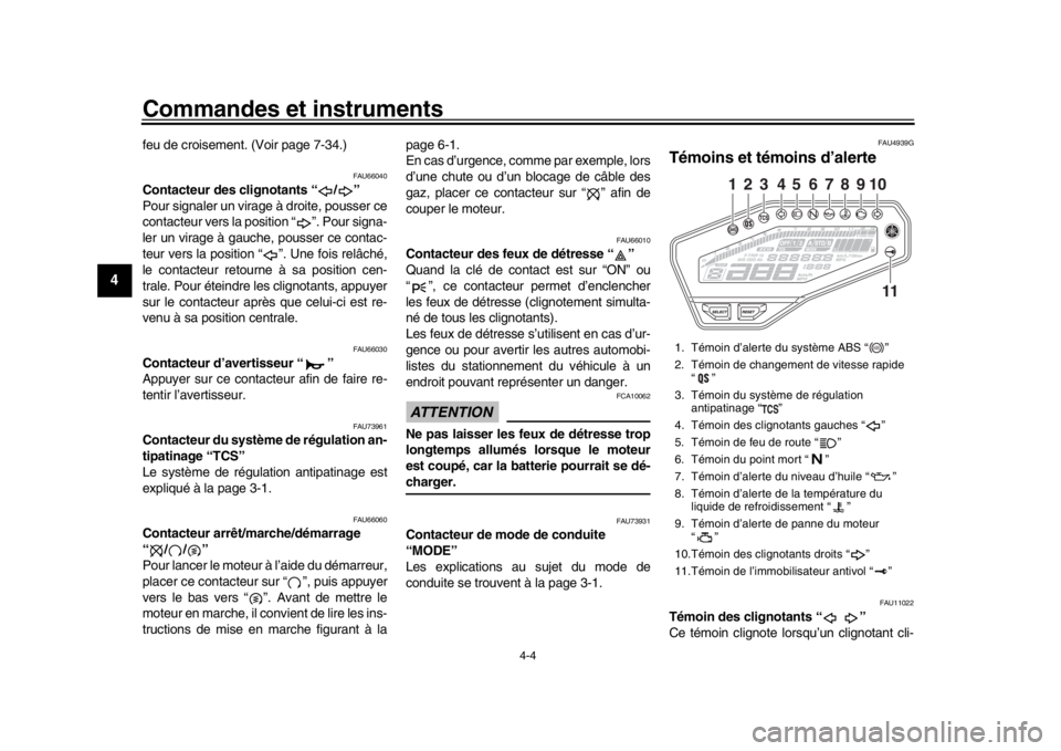 YAMAHA MT-09 2020 Notices Demploi (in French) Commandes et instruments
4-4
1
2
34
5
6
7
8
9
10
11
12
feu de croisement. (Voir page 7-34.)
FAU66040
Contacteur des clignotants “ / ”
Pour signaler un virage à droite, pousser ce
contacteur vers YAMAHA MT-09 2020 Notices Demploi (in French) Commandes et instruments
4-4
1
2
34
5
6
7
8
9
10
11
12
feu de croisement. (Voir page 7-34.)
FAU66040
Contacteur des clignotants “ / ”
Pour signaler un virage à droite, pousser ce
contacteur vers