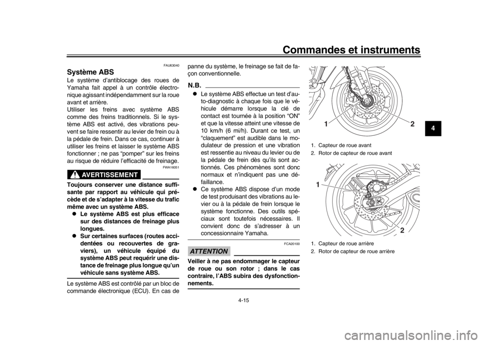 YAMAHA MT-09 2020  Notices Demploi (in French) Commandes et instruments
4-15
1
2
345
6
7
8
9
10
11
12
FAU63040
Système ABSLe système d’antiblocage des roues de
Yamaha fait appel à un contrôle électro-
nique agissant indépendamment sur la r