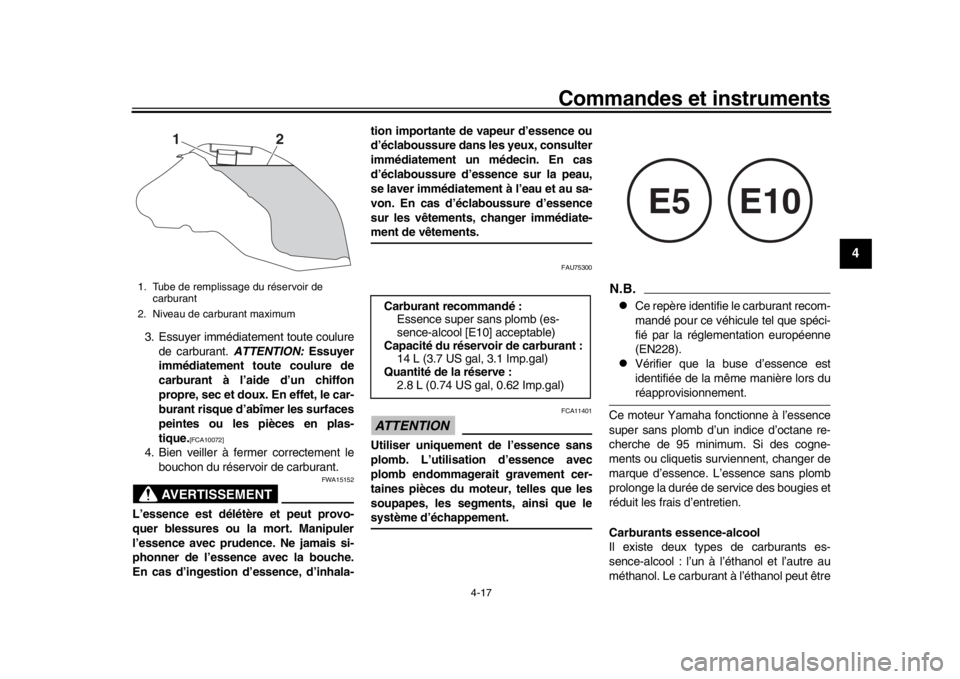 YAMAHA MT-09 2020  Notices Demploi (in French) Commandes et instruments
4-17
1
2
345
6
7
8
9
10
11
12
3. Essuyer immédiatement toute coulure de carburant.  ATTENTION: Essuyer
immédiatement toute coulure de
carburant à l’aide d’un chiffon
pr