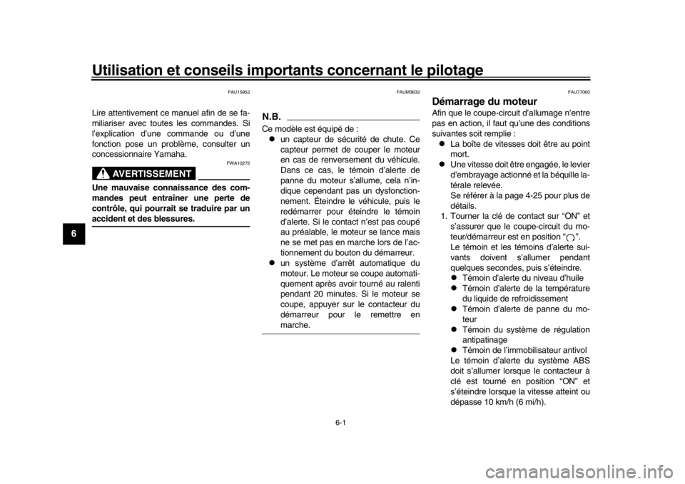 YAMAHA MT-09 2020  Notices Demploi (in French) 6-1
1
2
3
4
56
7
8
9
10
11
12
Utilisation et conseils impor tants concernant le pilotage
FAU15952
Lire attentivement ce manuel afin de se fa-
miliariser avec toutes les commandes. Si
l’explication d