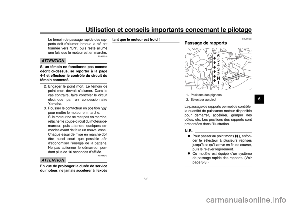 YAMAHA MT-09 2020  Notices Demploi (in French) Utilisation et conseils importants concernant le pilotage
6-2
1
2
3
4
567
8
9
10
11
12
Le témoin de passage rapide des rap-
ports doit s’allumer lorsque la clé est
tournée vers “ON”, puis res