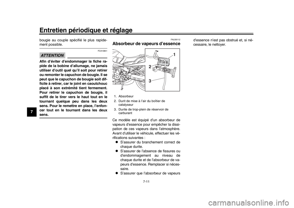 YAMAHA MT-09 2020  Notices Demploi (in French) Entretien périodique et réglage
7-11
1
2
3
4
5
67
8
9
10
11
12
bougie au couple spécifié le plus rapide-ment possible.ATTENTION
FCA10841
Afin d’éviter d’endommager la fiche ra-
pide de la bob