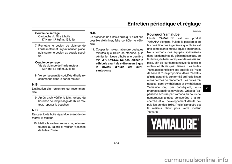YAMAHA MT-09 2020  Notices Demploi (in French) Entretien périodique et réglage
7-14
1
2
3
4
5
678
9
10
11
12
7. Remettre le boulon de vidange de l’huile moteur et un joint neuf en place,
puis serrer le boulon au couple spéci-
fié.
8. Verser 