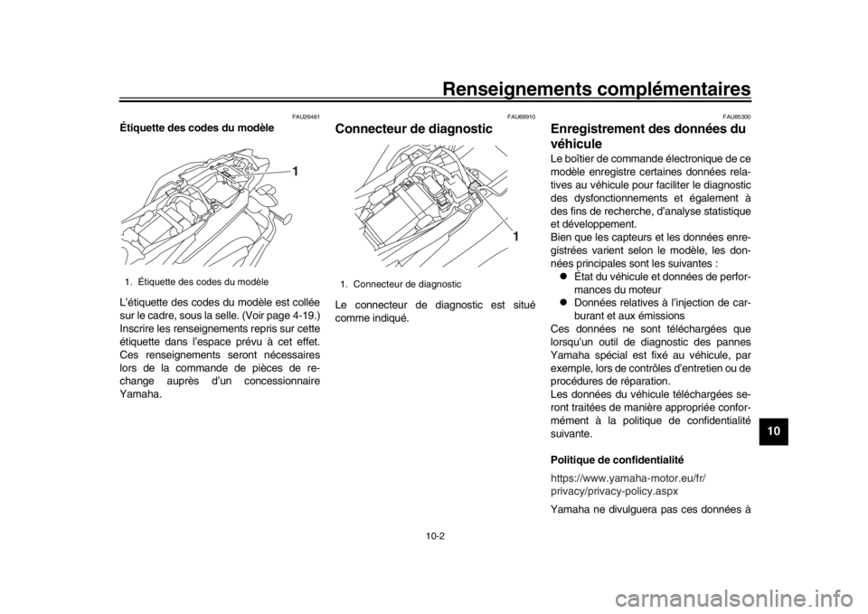 YAMAHA MT-09 2020 Notices Demploi (in French) Renseignements complémentaires
10-2
1
2
3
4
5
6
7
8
91011
12
FAU26481
Étiquette des codes du modèle
L’étiquette des codes du modèle est collée
sur le cadre, sous la selle. (Voir page 4-19.)
In YAMAHA MT-09 2020 Notices Demploi (in French) Renseignements complémentaires
10-2
1
2
3
4
5
6
7
8
91011
12
FAU26481
Étiquette des codes du modèle
L’étiquette des codes du modèle est collée
sur le cadre, sous la selle. (Voir page 4-19.)
In