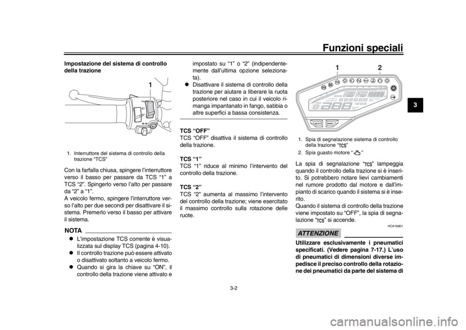 YAMAHA MT-09 2020 Manuale duso (in Italian) Funzioni speciali
3-2
1
234
5
6
7
8
9
10
11
12
Impostazione del sistema di controllo
della trazione
Con la farfalla chiusa, spingere l’interruttore
verso il basso per passare da TCS “1” a
TCS YAMAHA MT-09 2020 Manuale duso (in Italian) Funzioni speciali
3-2
1
234
5
6
7
8
9
10
11
12
Impostazione del sistema di controllo
della trazione
Con la farfalla chiusa, spingere l’interruttore
verso il basso per passare da TCS “1” a
TCS