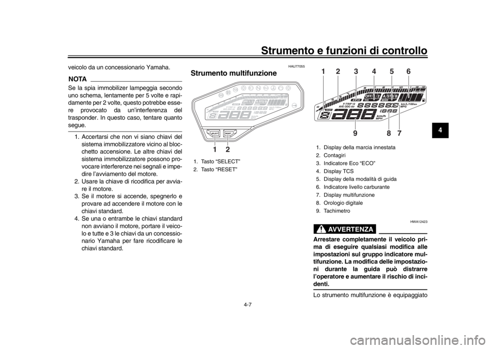 YAMAHA MT-09 2020 Manuale duso (in Italian) Strumento e funzioni di controllo
4-7
1
2
345
6
7
8
9
10
11
12
veicolo da un concessionario Yamaha.NOTASe la spia immobilizer lampeggia secondo
uno schema, lentamente per 5 volte e rapi-
damente per 2 YAMAHA MT-09 2020 Manuale duso (in Italian) Strumento e funzioni di controllo
4-7
1
2
345
6
7
8
9
10
11
12
veicolo da un concessionario Yamaha.NOTASe la spia immobilizer lampeggia secondo
uno schema, lentamente per 5 volte e rapi-
damente per 2